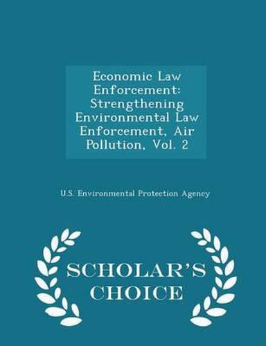 Cover image for Economic Law Enforcement: Strengthening Environmental Law Enforcement, Air Pollution, Vol. 2 - Scholar's Choice Edition