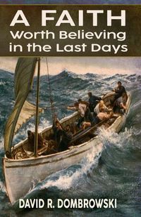 Cover image for A Faith Worth Believing in the Last Days