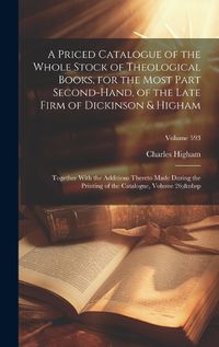 Cover image for A Priced Catalogue of the Whole Stock of Theological Books, for the Most Part Second-Hand, of the Late Firm of Dickinson & Higham