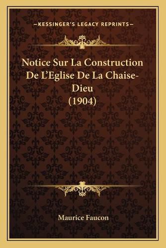 Notice Sur La Construction de L'Eglise de La Chaise-Dieu (1904)