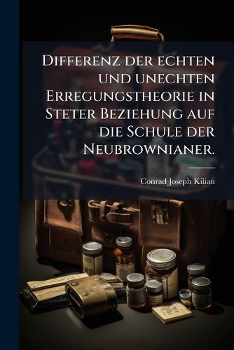 Cover image for Differenz Der Echten Und Unechten Erregungstheorie in Steter Beziehung Auf Die Schule Der Neubrownianer