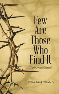 Cover image for Few Are Those Who Find It: Grace Misunderstood