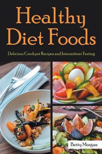 Cover image for Healthy Diet Foods: Delicious Crockpot Recipes and Intermittent Fasting