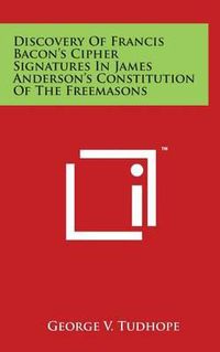 Cover image for Discovery of Francis Bacon's Cipher Signatures in James Anderson's Constitution of the Freemasons