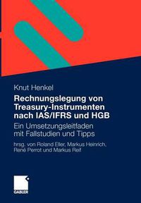 Cover image for Rechnungslegung Von Treasury-Instrumenten Nach Ias/Ifrs Und Hgb: Ein Umsetzungsleitfaden Mit Fallstudien Und Tipps