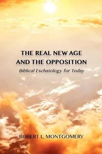 Cover image for The Real New Age and the Opposition: Biblical Eschatology for Today