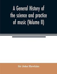 Cover image for A general history of the science and practice of music (Volume II)