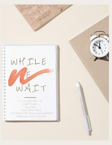 Cover image for While We Wait: A Collection of Scriptures, Quotes, and Mantras to Promote Encouragement Through Any Season