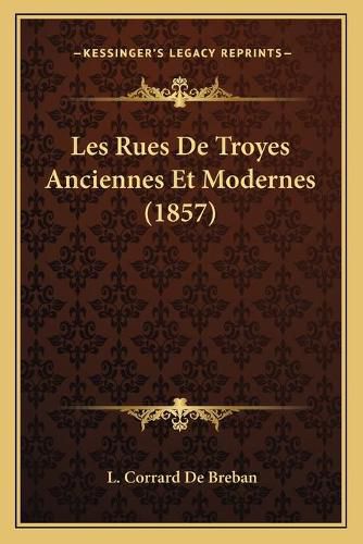 Les Rues de Troyes Anciennes Et Modernes (1857)