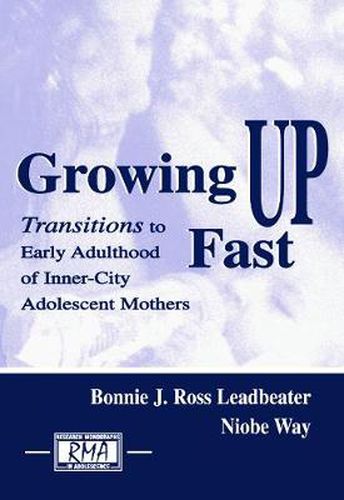 Cover image for Growing Up Fast: Transitions To Early Adulthood of Inner-city Adolescent Mothers