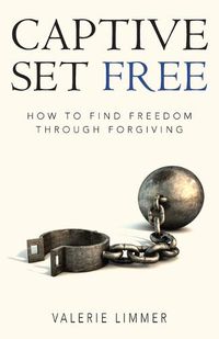 Cover image for Captive Set Free: How to Find Freedom Through Forgiving