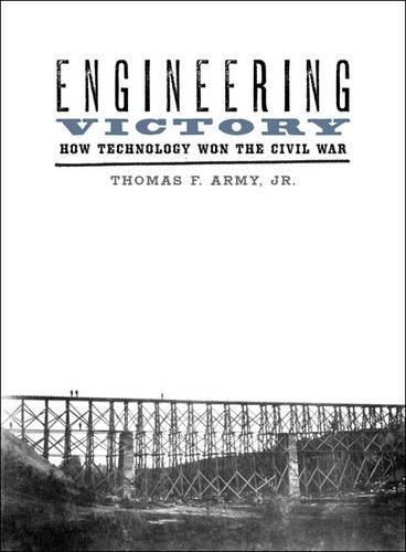 Cover image for Engineering Victory: How Technology Won the Civil War