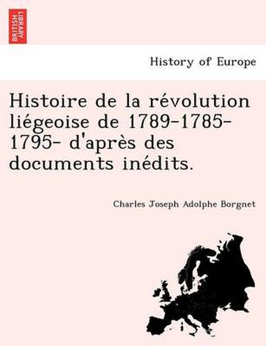 Cover image for Histoire de La Re Volution Lie Geoise de 1789-1785-1795- D'Apre S Des Documents Ine Dits.