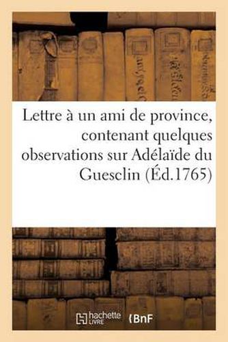 Lettre A Un Ami de Province, Contenant Quelques Observations Sur Adelaide Du Guesclin: , Tragedie de M. de Voltaire