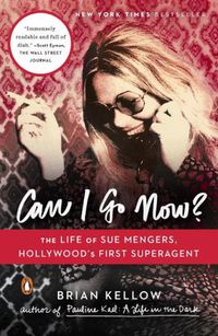 Cover image for Can I Go Now?: The Life of Sue Mengers, Hollywood's First Superagent