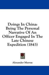 Cover image for Doings in China: Being the Personal Narrative of an Officer Engaged in the Late Chinese Expedition (1843)