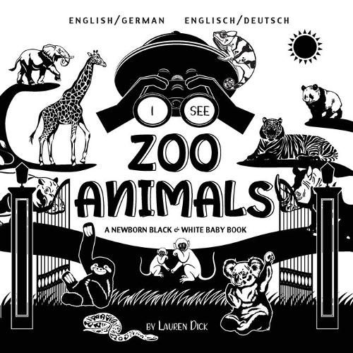 I See Zoo Animals: Bilingual (English / German) (Englisch / Deutsch) A Newborn Black & White Baby Book (High-Contrast Design & Patterns) (Panda, Koala, Sloth, Monkey, Kangaroo, Giraffe, Elephant, Lion, Tiger, Chameleon, Shark, Dolphin, Turtle, Pen