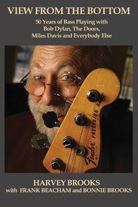 Cover image for View from the Bottom: 50 Years of Bass Playing with Bob Dylan, The Doors, Miles Davis and Everybody Else