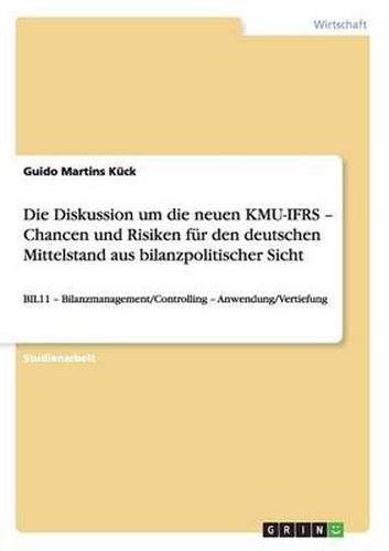 Cover image for Die Diskussion um die neuen KMU-IFRS - Chancen und Risiken fur den deutschen Mittelstand aus bilanzpolitischer Sicht: BIL11 - Bilanzmanagement/Controlling - Anwendung/Vertiefung