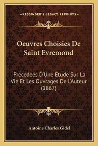 Cover image for Oeuvres Choisies de Saint Evremond: Precedees D'Une Etude Sur La Vie Et Les Ouvrages de L'Auteur (1867)