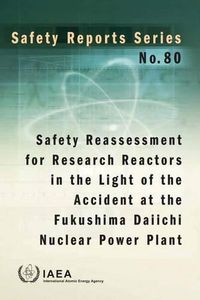 Cover image for Safety Reassessment For Research Reactors In The Light Of The Accident At The Fukushima Daiichi Nuclear Power Plant: IAEA Safety Report Series No. 80