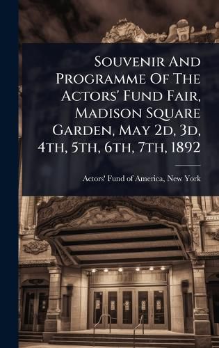 Cover image for Souvenir And Programme Of The Actors' Fund Fair, Madison Square Garden, May 2d, 3d, 4th, 5th, 6th, 7th, 1892