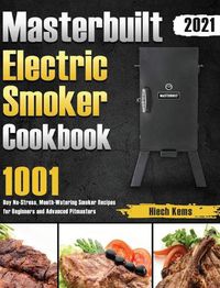 Cover image for Masterbuilt Electric Smoker Cookbook 2021: 1001-Day No-Stress, Mouth-Watering Smoker Recipes for Beginners and Advanced Pitmasters