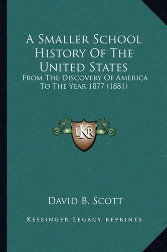 Cover image for A Smaller School History of the United States: From the Discovery of America to the Year 1877 (1881)