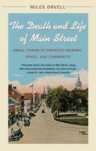 Cover image for The Death and Life of Main Street: Small Towns in American Memory, Space, and Community