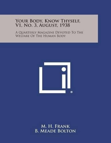 Your Body, Know Thyself, V1, No. 3, August, 1938: A Quarterly Magazine Devoted to the Welfare of the Human Body