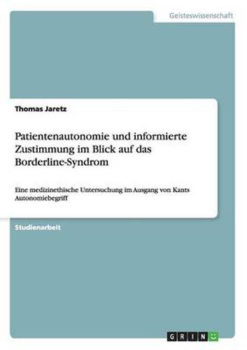 Cover image for Patientenautonomie und informierte Zustimmung im Blick auf das Borderline-Syndrom: Eine medizinethische Untersuchung im Ausgang von Kants Autonomiebegriff