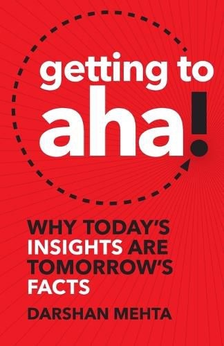 Cover image for Getting to Aha!: Why Today's Insights Are Tomorrow's Facts