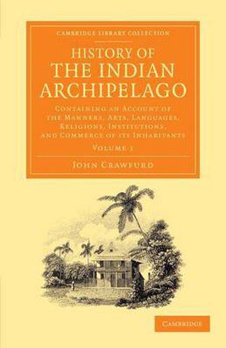 Cover image for History of the Indian Archipelago: Containing an Account of the Manners, Art, Languages, Religions, Institutions, and Commerce of its Inhabitants