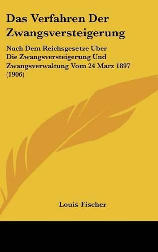 Das Verfahren Der Zwangsversteigerung: Nach Dem Reichsgesetze Uber Die Zwangsversteigerung Und Zwangsverwaltung Vom 24 Marz 1897 (1906)