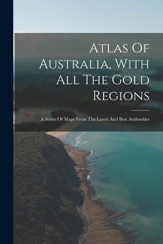 Cover image for Atlas Of Australia, With All The Gold Regions