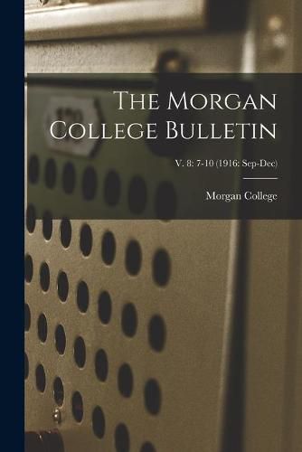 Cover image for The Morgan College Bulletin; v. 8: 7-10 (1916: Sep-Dec)