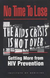 Cover image for No Time to Lose: Getting More from HIV Prevention