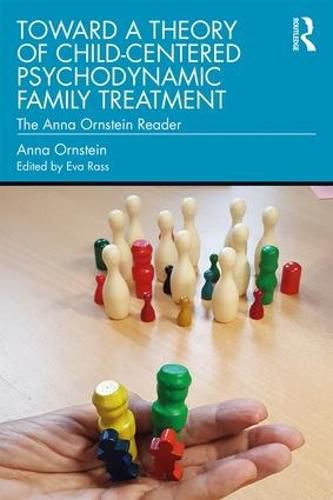 Cover image for Toward a Theory of Child-Centered Psychodynamic Family Treatment: The Anna Ornstein Reader