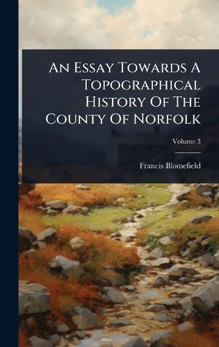 Cover image for An Essay Towards A Topographical History Of The County Of Norfolk