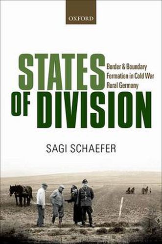 Cover image for States of Division: Border and Boundary Formation in Cold War Rural Germany