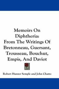 Cover image for Memoirs on Diphtheria: From the Writings of Bretonneau, Guersant, Trousseau, Bouchut, Empis, and Daviot