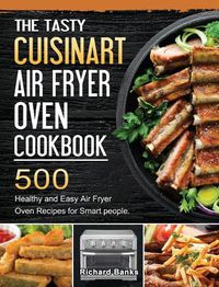 Cover image for The Tasty Cuisinart Air Fryer Oven Cookbook: 500 Healthy and Easy Air Fryer Oven Recipes for Smart people.