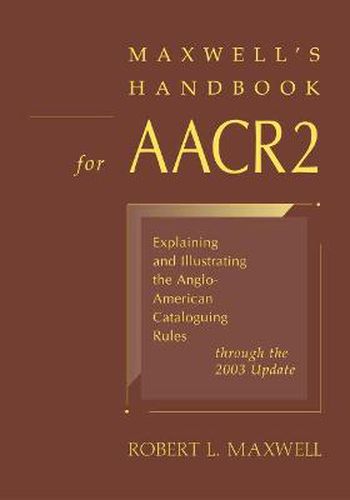 Cover image for Maxwell's Handbook for AACR2: Explaining and Illustrating the Anglo-American Cataloguing Rules Through the 2003 Update