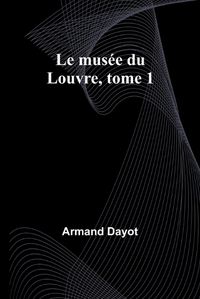 Cover image for Le musee du Louvre, tome 1