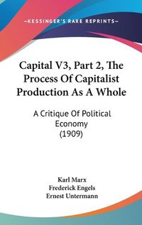 Cover image for Capital V3, Part 2, the Process of Capitalist Production as a Whole: A Critique of Political Economy (1909)