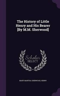 Cover image for The History of Little Henry and His Bearer [By M.M. Sherwood]