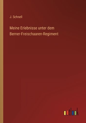 Cover image for Meine Erlebnisse unter dem Berner-Freischaaren-Regiment