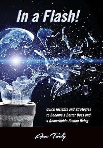 In a Flash!: Quick Insights and Strategies to Become a Better Boss and a Remarkable Human Being