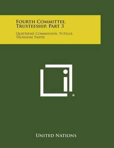 Cover image for Fourth Committee, Trusteeship, Part 3: Quatrieme Commission, Tutelle, Troisieme Partie