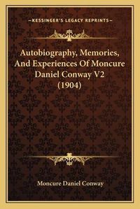 Cover image for Autobiography, Memories, and Experiences of Moncure Daniel Conway V2 (1904)